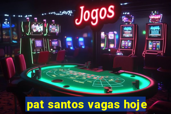 pat santos vagas hoje